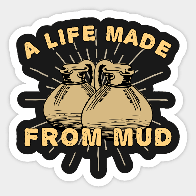 A Life Made From Mud Sticker by chimpcountry